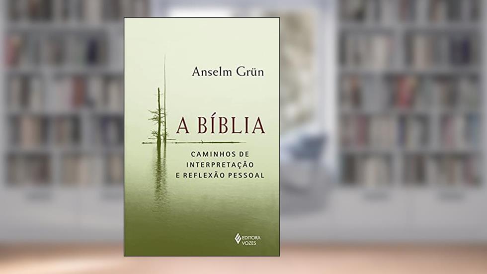 A Bíblia: Caminhos de interpretação e reflexão pessoal, do autor Anselm Grün