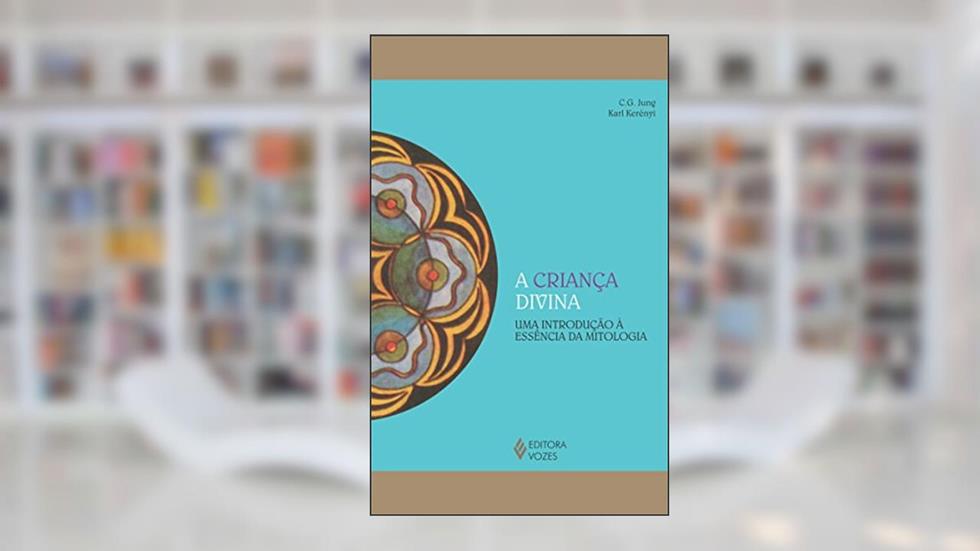 A criança divina: Uma introdução à essência da mitologia, do autor C. G. Jung; Karl Kerényi