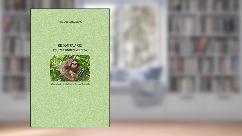 BICENTENÁRIO ENGENHO INDEPENDÊNCIA: A história de Hilário Matias Bezerra de Ataíde, do autor Vilmar Carvalho