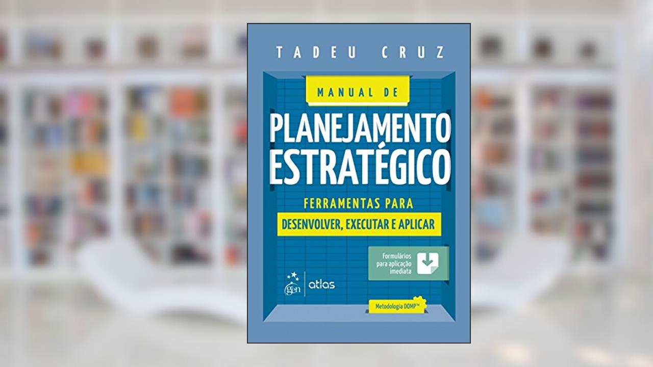 Manual de Planejamento Estratégico: Ferramentas Para Desenvolver, Executar e Aplicar, do autor Tadeu Cruz
