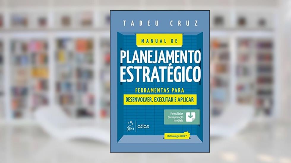 Manual de Planejamento Estratégico: Ferramentas Para Desenvolver, Executar e Aplicar, do autor Tadeu Cruz