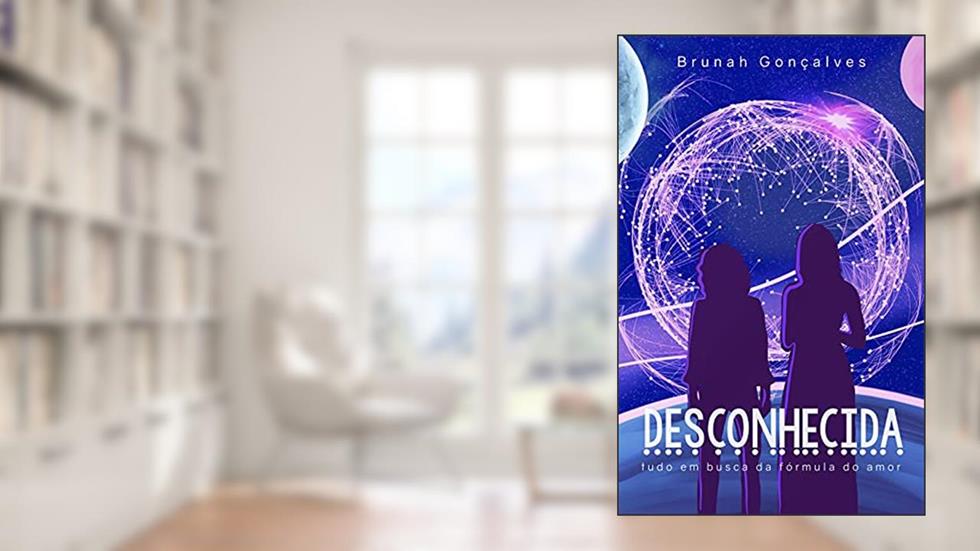 Desconhecida: Tudo em busca da fórmula do Amor, do autor Brunah Gonçalves