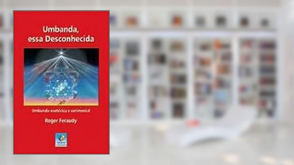 Umbanda, Essa Desconhecida, do autor Roger Feraudy