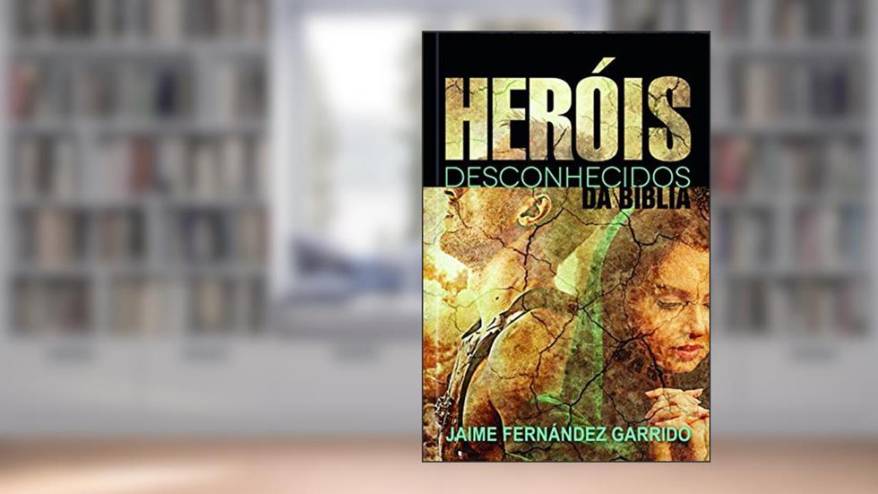 Heróis Desconhecidos da Bíblia, do autor Jaime Fernández Garrido