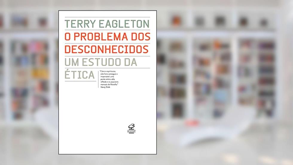 O problema dos desconhecidos: um estudo da ética: Um estudo da ética, do autor Terry Eagleton