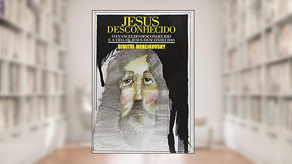 Jesus Desconhecido, do autor Dimitri Merejkovsky
