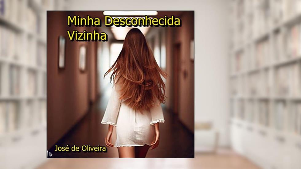 MINHA DESCONHECIDA VIZINHA: CONTOS SENSUAIS, do autor José de Oliveira