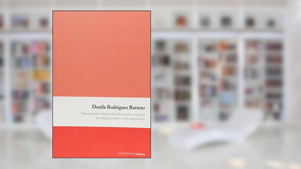 Disseminação Seletiva da Informação com Foco em Negócios Para a Área Automotiva - Coleção Prata da Casa, do autor Danila Rodrigues Barreto