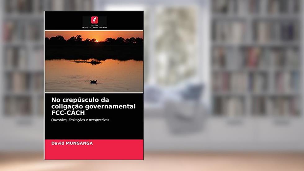 No crepúsculo da coligação governamental FCC-CACH: Questões, limitações e perspectivas, do autor David MUNGANGA