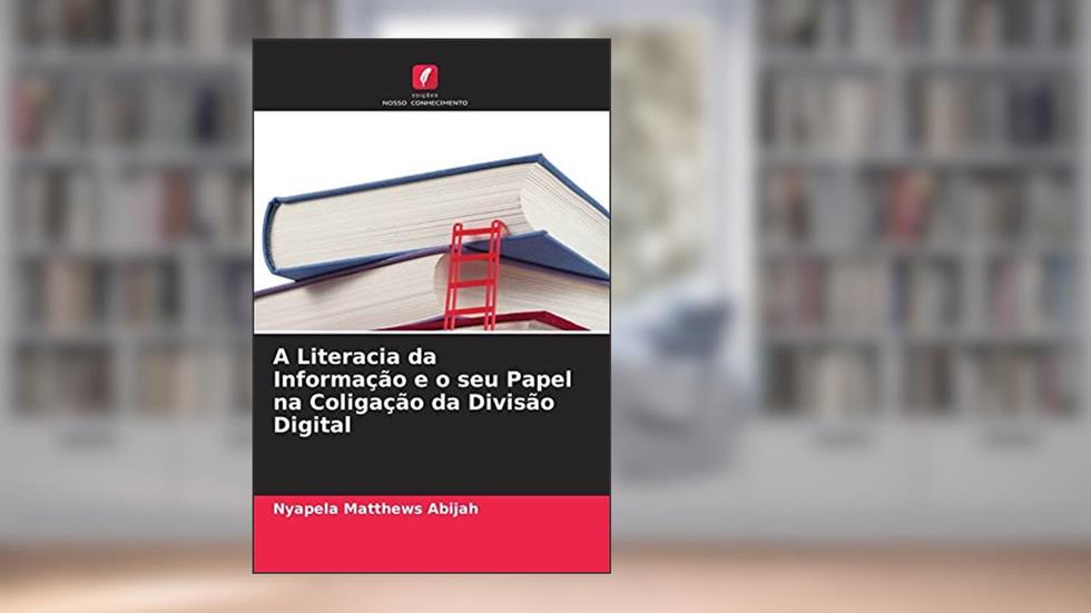 A Literacia da Informação e o seu Papel na Coligação da Divisão Digital, do autor Nyapela Matthews Abijah