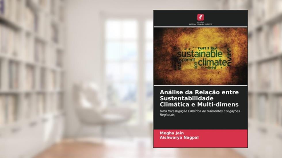 Análise da Relação entre Sustentabilidade Climática e Multi-dimens: Uma Investigação Empírica de Diferentes Coligações Regionais (Portuguese Edition), do autor Megha Jain; Aishwarya Nagpal