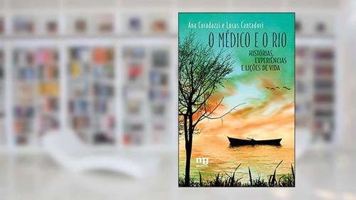 Capa de O médico e o rio: Histórias, experiências e lições de vida, do autor Ana Coradazzi; Lucas Cantadori