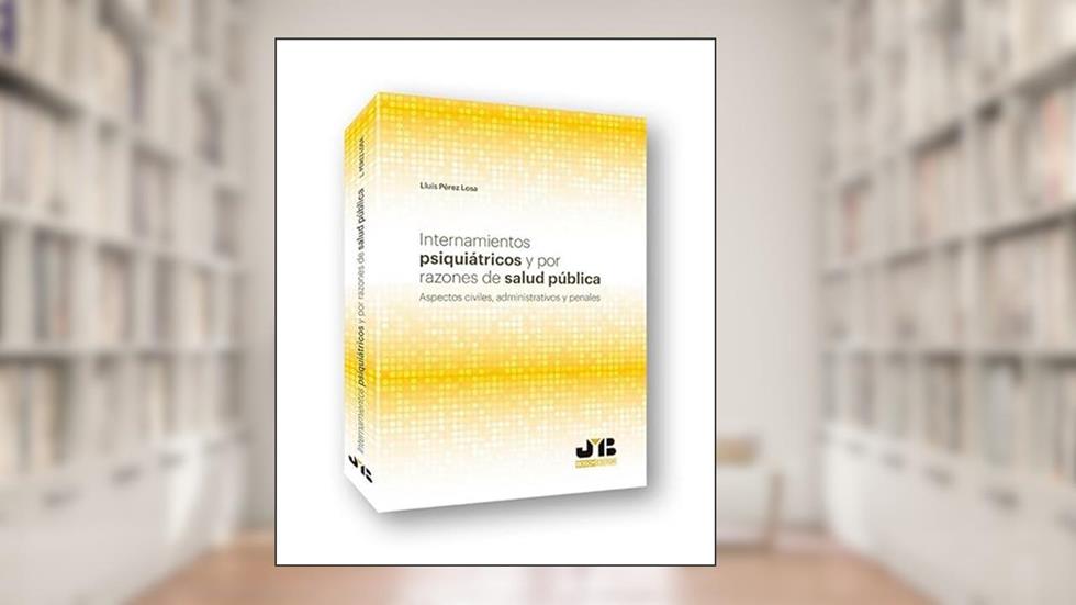 Internamientos psiquiátricos y por razones de salud pública: Aspectos civiles, administrativos y penales, do autor Lluís Pérez Losa