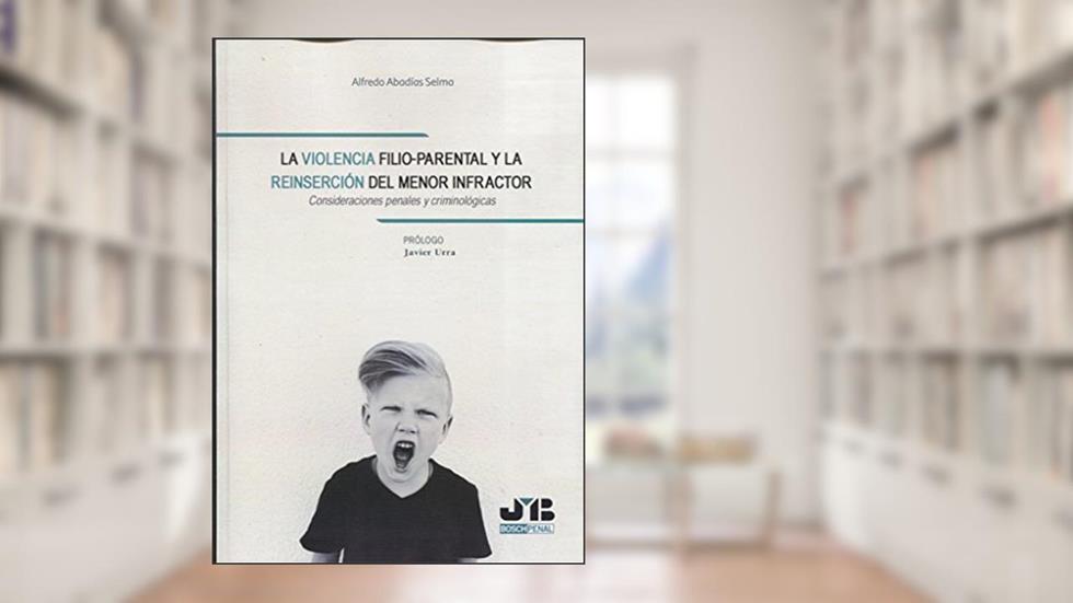 La violencia filio-parental y la reinserción del menor infractor: Consideraciones penales y criminológicas, do autor Alfredo Abadías Selma