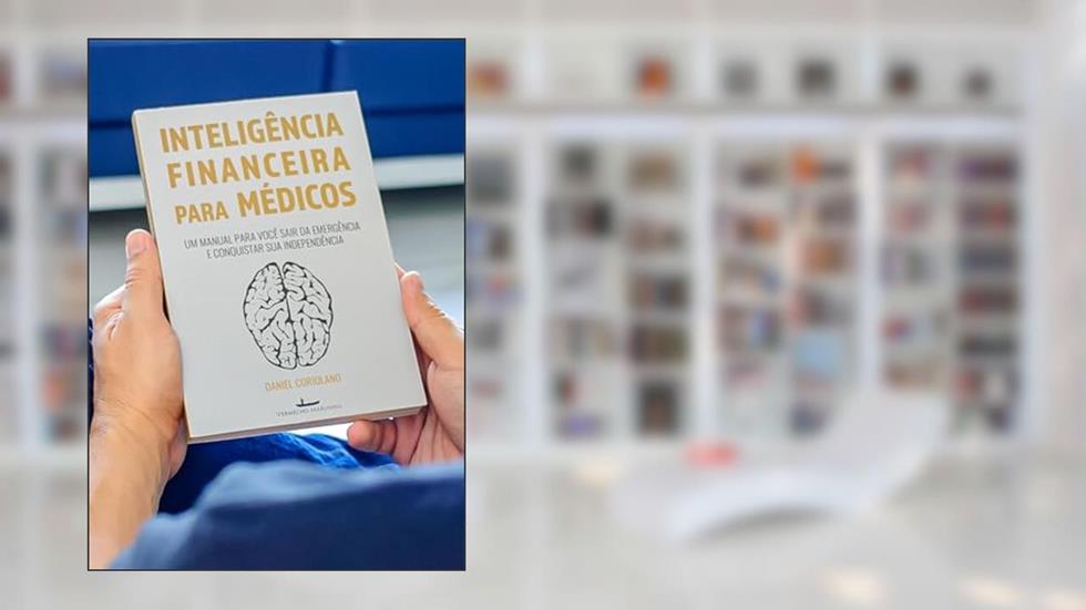 Inteligência Financeira Para Médicos: Um manual para você sair da emergência e conquistar sua independência (Finanças, Gestão & Carreira Médica), do autor Daniel Coriolano