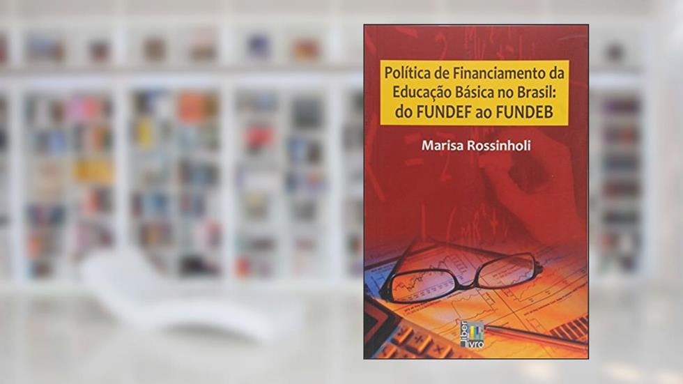 Política de Financiamento da Educação Básica no Brasil. Do FUNDEF ao FUNDEB, do autor Marisa Rossinholi