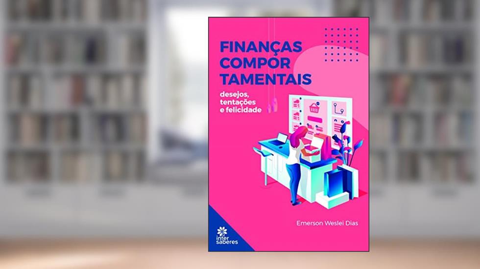 Finanças comportamentais:: desejos, tentações e felicidade, do autor Emerson Weslei Dias