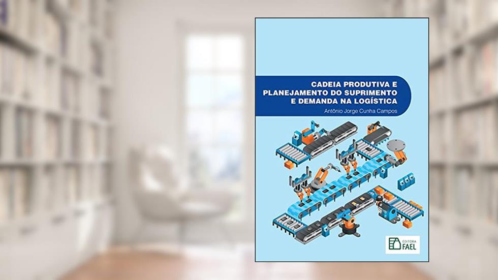 Cadeia Produtiva e Planejamento do Suprimento e Demanda na Logística, do autor Antônio Jorge Cunha Campos