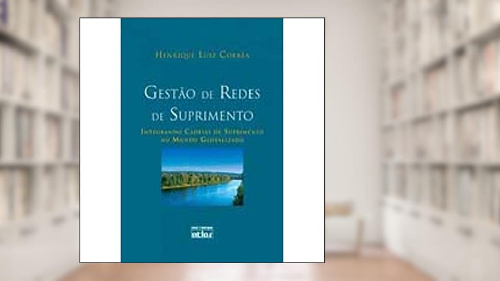 Gestão De Redes De Suprimento: Integrando Cadeias De Suprimento No Mundo Globalizado, do autor Henrique Luiz Corrêa