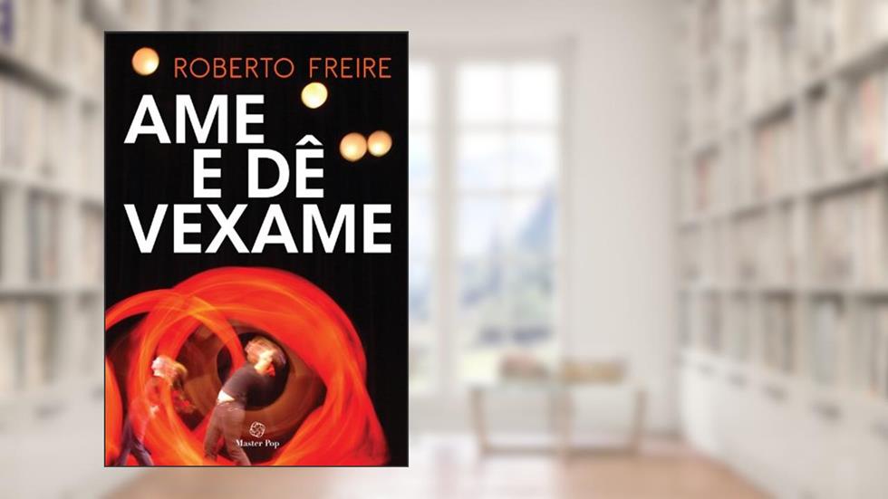 Ame e Dê Vexame, do autor Roberto Freire
