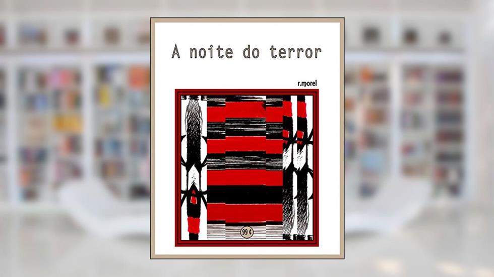A noite do terror (Coleção "Campanha do Flamengo no Brasileirão 2017" Livro 5), do autor r.morel