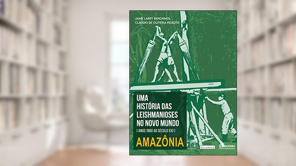 Uma história das leishmanioses no Novo Mundo, do autor Jaime Larry Benchimol; Claudio de Oliveira Peixoto
