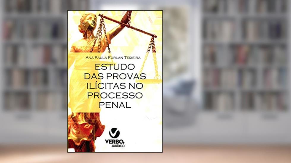 Estudo das Provas Ilícitas no Processo Penal, do autor Ana Paula Furlan Teixeira