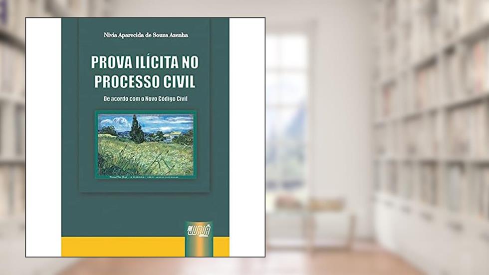 Prova Ilícita no Processo Civil - De Acordo com o Novo Código Civil, do autor Nivia Aparecida de Souza Azenha