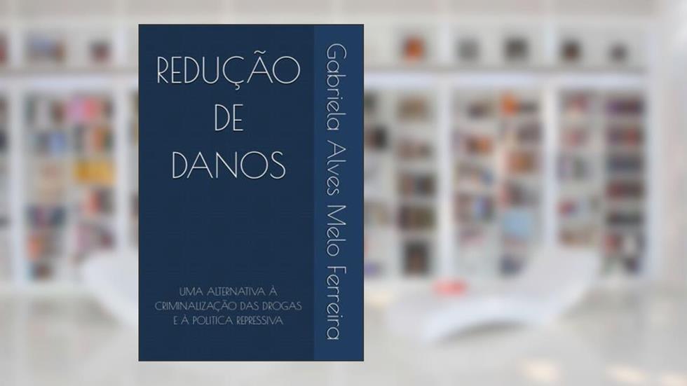 REDUÇÃO DE DANOS: UMA ALTERNATIVA À CRIMINALIZAÇÃO DAS DROGAS E À POLITICA REPRESSIVA (Portuguese Edition), do autor Gabriela Alves Melo Ferreira