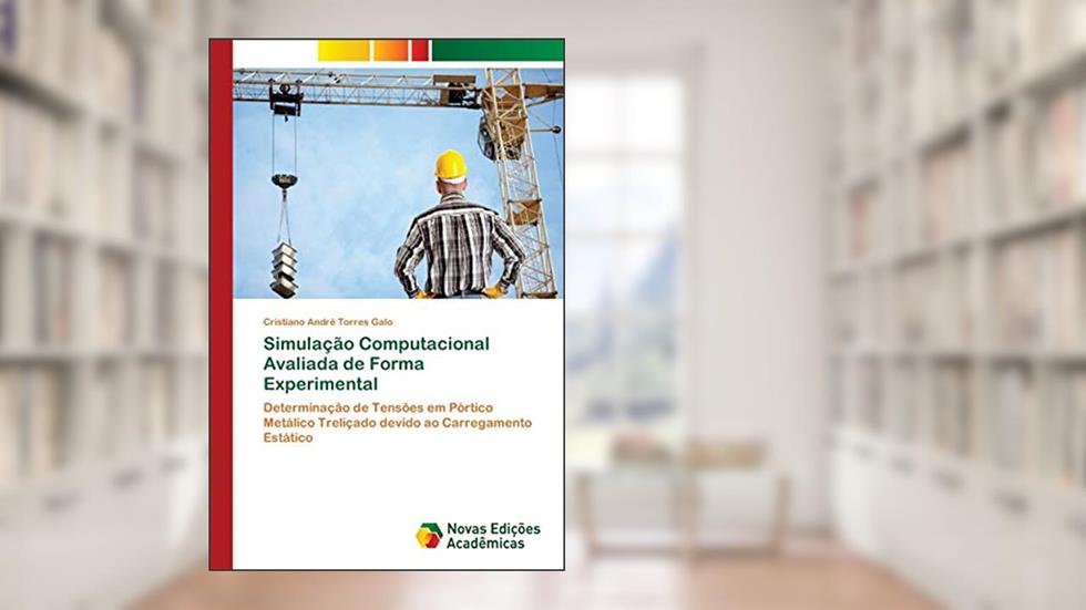 Simulação Computacional Avaliada de Forma Experimental: Determinação de Tensões em Pórtico Metálico Treliçado devido ao Carregamento Estático, do autor Cristiano André Torres Galo