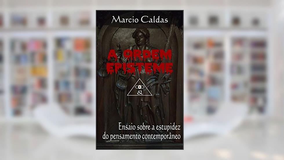 A Ordem Episteme: Ensaio sobre a estupidez do pensamento contemporâneo, do autor Marcio Caldas