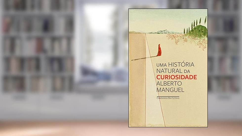Uma história natural da curiosidade, do autor Alberto Manguel
