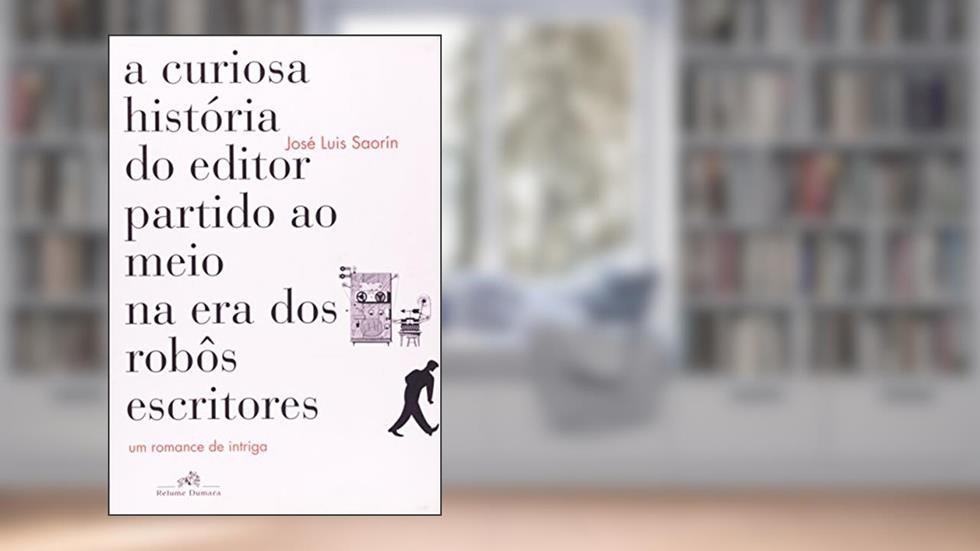 A Curiosa História do Editor Partido ao Meio na Era dos Robôs Escritores, do autor José Luis Saorín