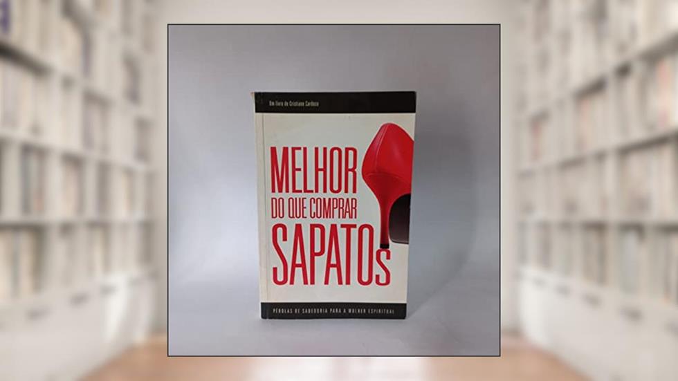 Melhor Do Que Comprar Sapatos, do autor Cristiane Cardoso