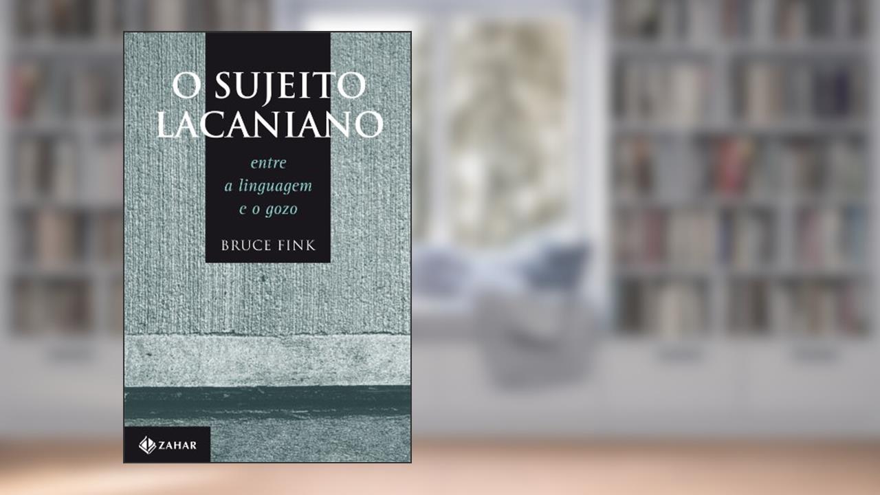 O sujeito lacaniano: Entre a linguagem e o gozo, do autor Bruce Fink
