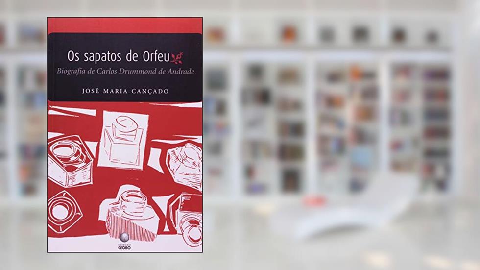 Os Sapatos De Orfeu: Biografia De Carlos Drummond De Andrade (Portuguese Edition), do autor José Maria Cançado