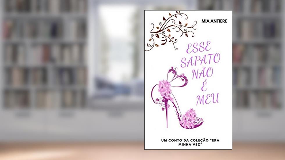 Esse sapato não é meu (Era minha vez Livro 1), do autor Mia Antiere