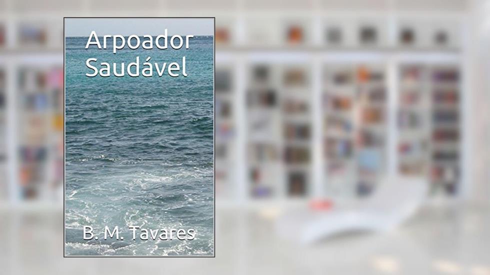 Arpoador Saudável, do autor B. M. Tavares