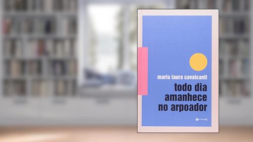 Capa de Todo Dia Amanhece no Arpoador, do autor Maria Laura Cavalcanti