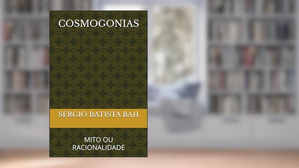 COSMOGONIAS: MITO OU RACIONALIDADE (Portuguese Edition), do autor SÉRGIO BATISTA BAH