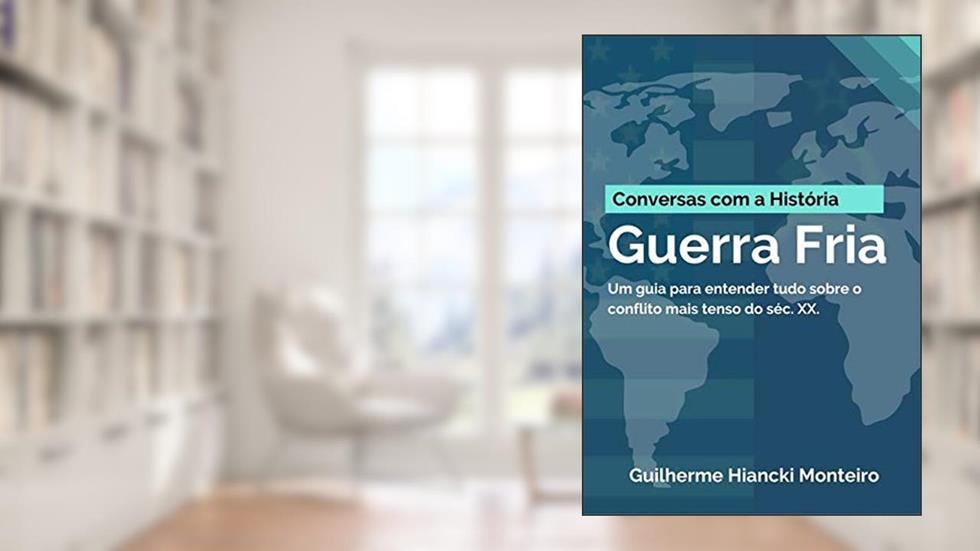 Guerra Fria.Um Guia Para Entender Tudo Sobre o Conflito Mais Tenso do Séc. XX., do autor Guilherme Hiancki Monteiro