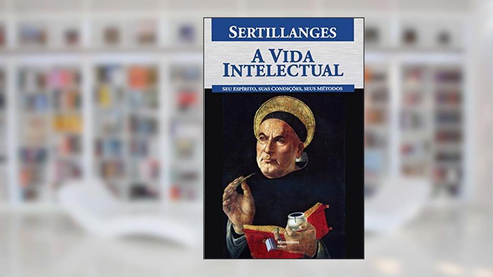 A Vida Intelectual: Seu espírito, suas condições, seus métodos, do autor Antonin-Dalmace Sertillanges; Sertillanges