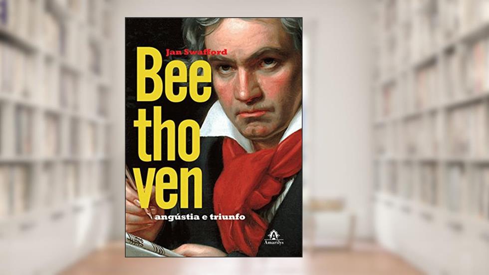 Beethoven: Angústia e triunfo, do autor Jan Swafford