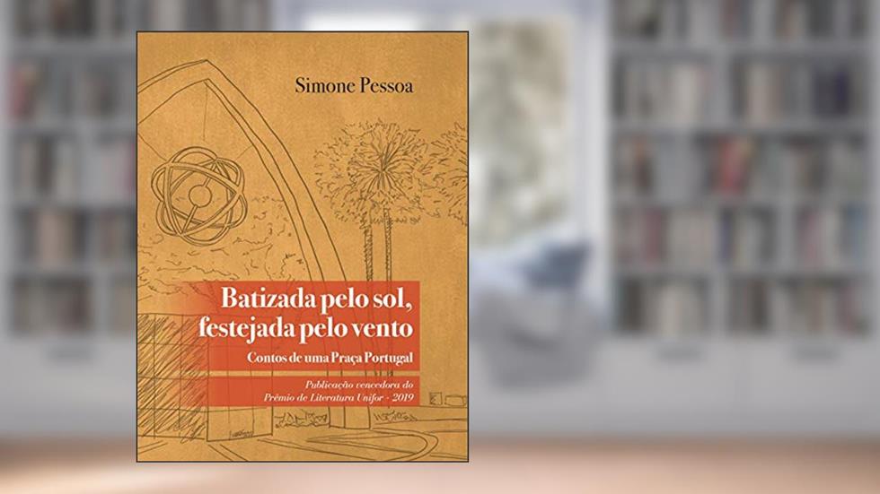 Batizada pelo sol, festejada pelo vento: Contos de uma Praça Portugal, do autor Simone Pessoa