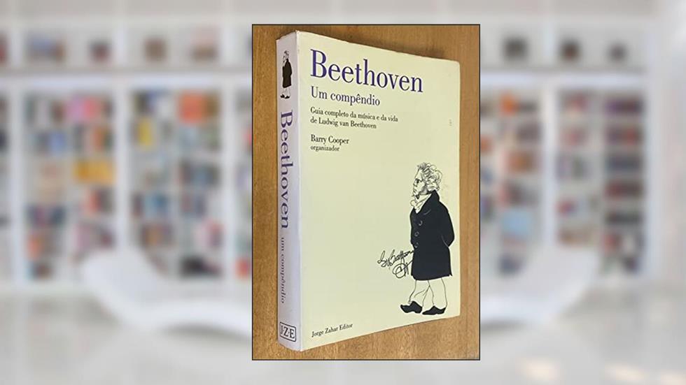 Beethoven. Um Compendio. Guia Completo da Musica e da Vida de Ludwig Van Beethoven, do autor Barry Cooper