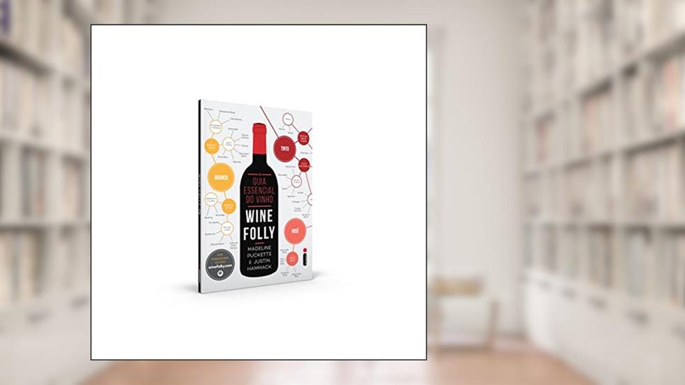 O Guia Essencial do Vinho: Wine Folly: Wine Folly, do autor Madeline Puckette; Justin Hammack