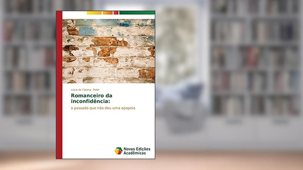 Romanceiro da inconfidência: o passado que não deu uma epopeia, do autor Pelet Lúcia de Fátima