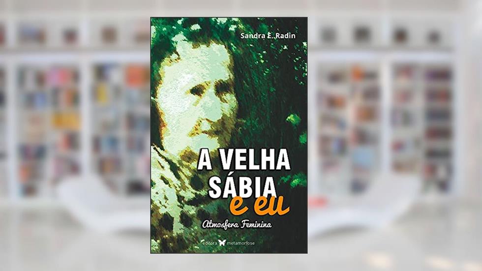 A Velha Sábia e eu: Atmosfera Feminina, do autor Sandra E. Radin