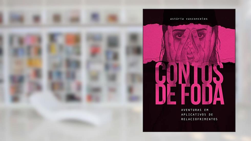 Contos de foda: aventuras em aplicativos de relaciofrimentos, do autor Astúria Vasconcelos