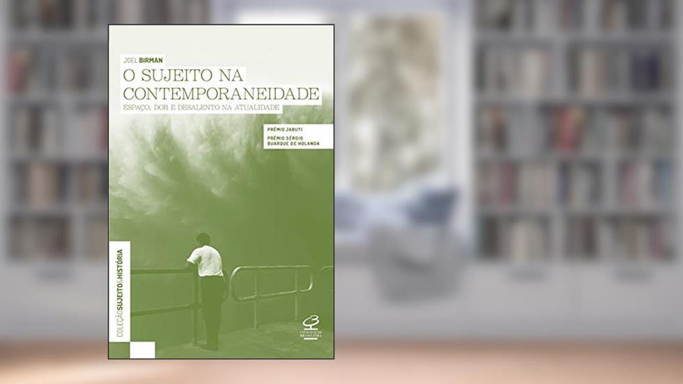 O sujeito na contemporaneidade: Espaço, dor e desalento na atualidade, do autor Joel Birman